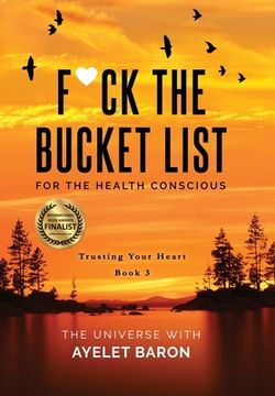 portada F*Ck the Bucket List for the Health Conscious: Trusting Your Heart (3) (en Inglés)