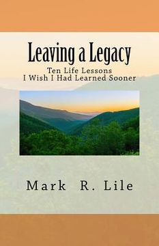 portada Leaving a Legacy: Ten Life Lessons I Wish I Had Learned Sooner (en Inglés)