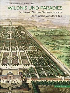 portada Wildnis und Paradies: Schlösser, Gärten, Sehnsuchtsorte der Sophie von der Pfalz (en Alemán)