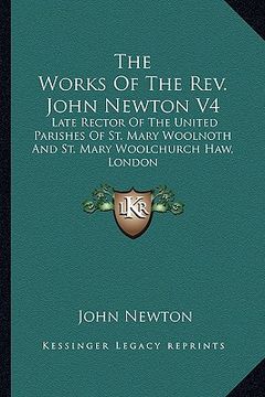 portada the works of the rev. john newton v4: late rector of the united parishes of st. mary woolnoth and st. mary woolchurch haw, london (en Inglés)