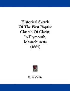 portada historical sketch of the first baptist church of christ, in plymouth, massachusetts (1885) (en Inglés)