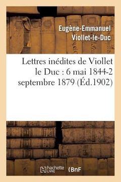 portada Lettres Inédites de Viollet Le Duc: 6 Mai 1844-2 Septembre 1879 (in French)