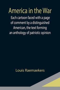 portada America in the War; Each cartoon faced with a page of comment by a distinguished American, the text forming an anthology of patriotic opinion (en Inglés)