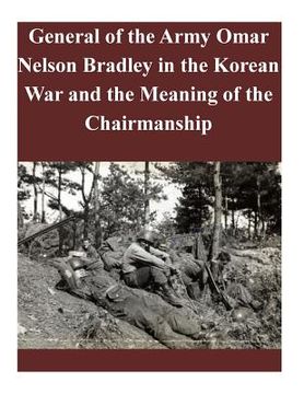portada General of the Army Omar Nelson Bradley in the Korean War and the Meaning of the Chairmanship (en Inglés)