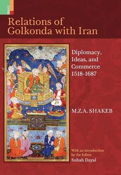 portada Relations Of Golkonda with Iran: Diplomacy, Ideas, and Commerce 1518 - 1687 (in English)