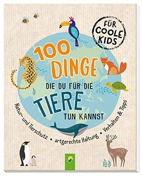 portada 100 Dinge, die du für die Tiere tun Kannst: Natur- und Tierschutz - Artgerechte Haltung - Verhalten & Tipps (en Alemán)