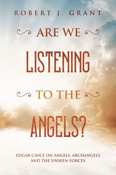 portada Are We Listening to the Angels?: Edgar Cayce on Angels, Archangels and the Unseen Forces (in English)