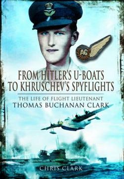 portada from hitler's u-boats to kruschev's spyflights: twenty five years with flight lieutenant thomas buchanan clark, raf (en Inglés)