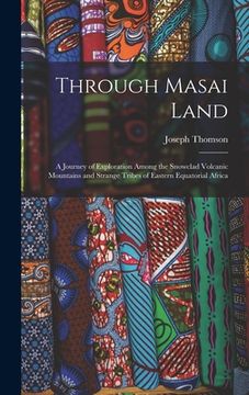 portada Through Masai Land: A Journey of Exploration Among the Snowclad Volcanic Mountains and Strange Tribes of Eastern Equatorial Africa