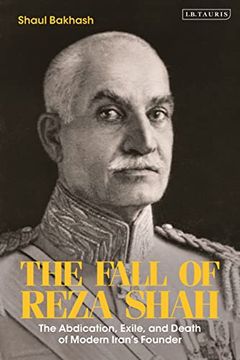 portada The Fall of Reza Shah: The Abdication, Exile, and Death of Modern Iran’S Founder (in English)