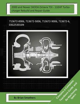 portada 2000 and Newer SKODA Octavia TDI - 110HP Turbocharger Rebuild and Repair Guide: 713672-0006, 713672-5006, 713672-9006, 713672-6, 03g253016n (en Inglés)