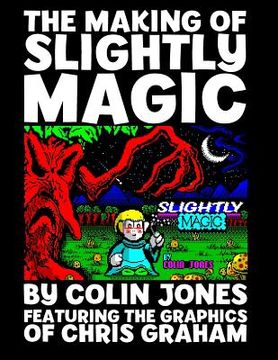 portada The Making of Slightly Magic: The story of the trainee wizard Slightly; how he came to be, how he almost disappeared forever, and how he returned to (en Inglés)