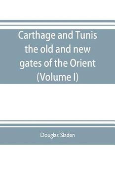 portada Carthage and Tunis, the old and new gates of the Orient (Volume I) (in English)