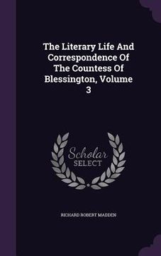 portada The Literary Life And Correspondence Of The Countess Of Blessington, Volume 3 (en Inglés)