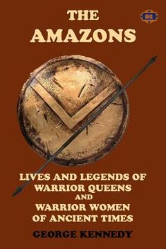 portada The Amazons: Lives and Legends of Warrior Queens and Warrior Women of Ancient Times (en Inglés)