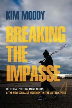 portada Breaking the Impasse: Electoral Politics, Mass Action, and the New Socialist Movement in the United States (en Inglés)