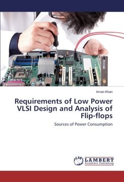 portada Requirements of Low Power VLSI Design and Analysis of Flip-flops: Sources of Power Consumption