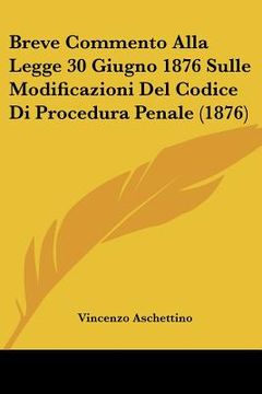 portada Breve Commento Alla Legge 30 Giugno 1876 Sulle Modificazioni Del Codice Di Procedura Penale (1876) (in Italian)