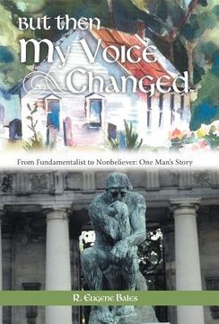 portada but then my voice changed: from fundamentalist to nonbeliever: one man's story (in English)
