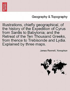 portada illustrations, chiefly geographical, of the history of the expedition of cyrus from sardis to babylonia; and the retreat of the ten thousand greeks, f (en Inglés)