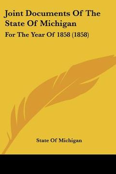 portada joint documents of the state of michigan: for the year of 1858 (1858) (en Inglés)