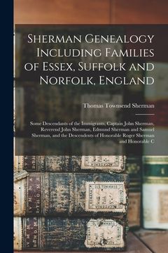 portada Sherman Genealogy Including Families of Essex, Suffolk and Norfolk, England: Some Descendants of the Immigrants, Captain John Sherman, Reverend John S (en Inglés)