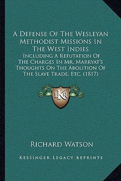 portada a   defense of the wesleyan methodist missions in the west indies: including a refutation of the charges in mr. marryat's thoughts on the abolition of