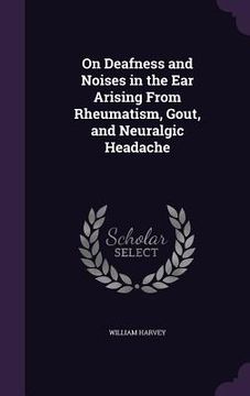 portada On Deafness and Noises in the Ear Arising From Rheumatism, Gout, and Neuralgic Headache (in English)