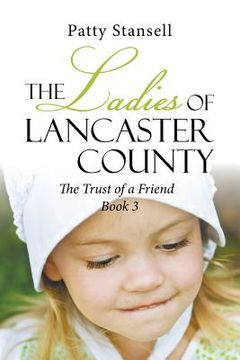 portada The Ladies of Lancaster County: The Trust of a Friend: Book 3 (en Inglés)