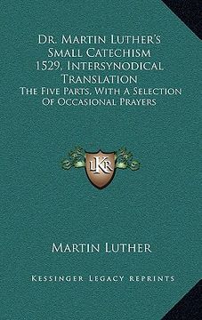 portada dr. martin luther's small catechism 1529, intersynodical translation: the five parts, with a selection of occasional prayers (en Inglés)
