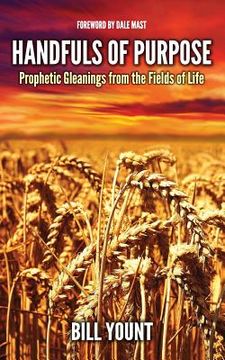 portada Handfuls of Purpose: Prophetic Gleanings from the Fields of Life (en Inglés)