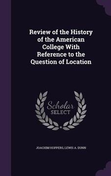 portada Review of the History of the American College With Reference to the Question of Location (en Inglés)