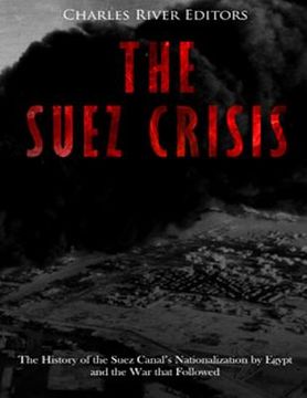 portada The Suez Crisis: The History of the Suez Canal's Nationalization by Egypt and the War that Followed (in English)
