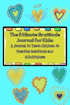 portada The 5 Minute Gratitude Journal for Kids: A Journal to Teach Children to Practice Gratitude and Mindfulness. Fun and Fast Ways for Kids to Give Daily T (en Inglés)