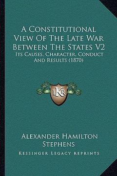 portada a constitutional view of the late war between the states v2: its causes, character, conduct and results (1870)