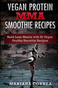 portada VEGAN PROTEIN MMA SMOOTHIE Recipes: Includes 50 Smoothie Recipes to Build a STRONG and HEALTHY Body from the Inside Out (en Inglés)