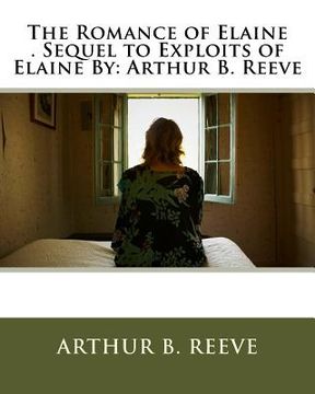 portada The Romance of Elaine . Sequel to Exploits of Elaine By: Arthur B. Reeve (in English)