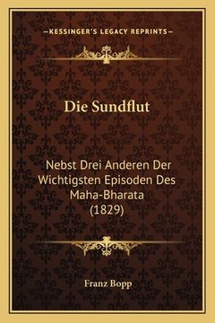 portada Die Sundflut: Nebst Drei Anderen Der Wichtigsten Episoden Des Maha-Bharata (1829) (in German)