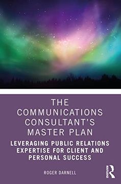 portada The Communications Consultant’S Master Plan: Leveraging Public Relations Expertise for Client and Personal Success 