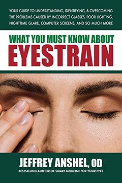 portada What you Must Know About Eyestrain: Your Guide to Understanding, Identifying, & Overcoming the Problems Caused by Incorrect Glasses, Poor Lighting, Nighttime Glare, Computer Screens, and so Much More (in English)