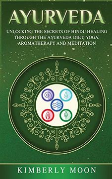 portada Ayurveda: Unlocking the Secrets of Hindu Healing Through the Ayurveda Diet, Yoga, Aromatherapy, and Meditation (en Inglés)
