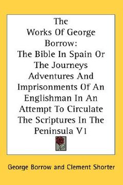 portada the works of george borrow: the bible in spain or the journeys adventures and imprisonments of an englishman in an attempt to circulate the script (en Inglés)
