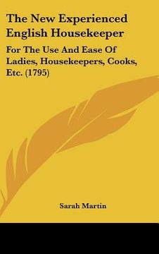 portada the new experienced english housekeeper: for the use and ease of ladies, housekeepers, cooks, etc. (1795) (in English)