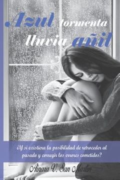 portada Azul Tormenta, Lluvia Añil: ¿y Si Existiera La Posibilidad de Retroceder En El Tiempo Y Corregir Los Errores Cometidos?