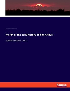 portada Merlin or the early history of king Arthur: A prose romance - Vol. 1