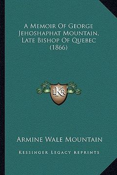 portada a memoir of george jehoshaphat mountain, late bishop of quebec (1866) (en Inglés)