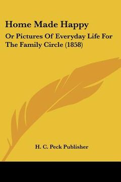 portada home made happy: or pictures of everyday life for the family circle (1858)