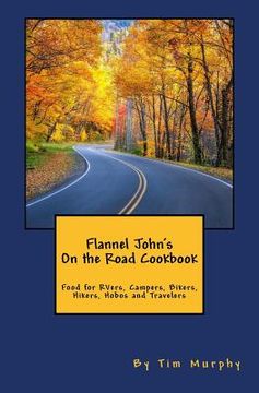 portada Flannel John's on the Road Cookbook: Food for Rvers, Campers, Bikers, Hikers, Hobos and Travelers (en Inglés)