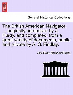 portada the british american navigator: ... originally composed by j. purdy, and completed, from a great variety of documents, public and private by a. g. fin