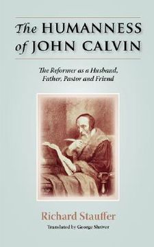 portada the humanness of john calvin: the reformer as a husband, father, pastor & friend